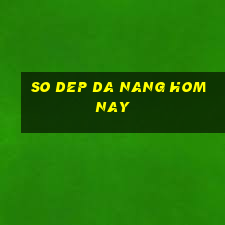 so dep da nang hom nay