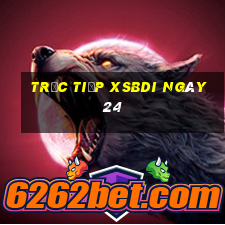 Trực tiếp XSBDI ngày 24