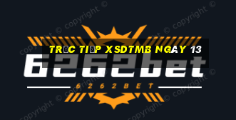 Trực tiếp XSDTMB ngày 13