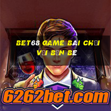 Bet68 Game Bài Chơi Với Bạn Bè