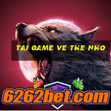 tai game ve the nho