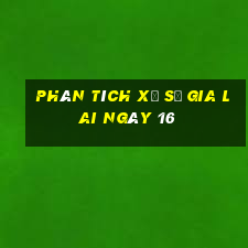 Phân tích Xổ Số gia lai ngày 16