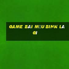 game bài Mậu Binh là gì