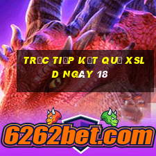 Trực tiếp kết quả XSLD ngày 18