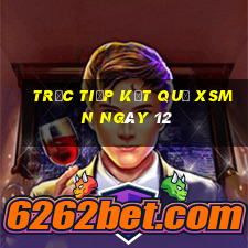 Trực tiếp kết quả XSMN ngày 12