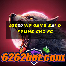 Loc89.Vip Game Bài Offline Cho Pc