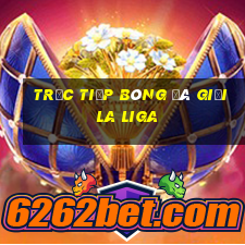 trực tiếp bóng đá giải la liga