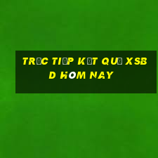 Trực tiếp kết quả XSBD hôm nay