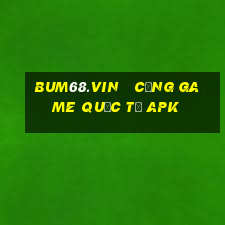 bum68.vin   cổng game quốc tế apk