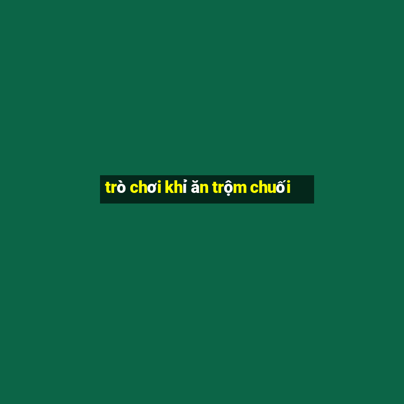 trò chơi khỉ ăn trộm chuối