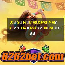 xổ số hậu giang ngày 23 tháng 12 năm 2024