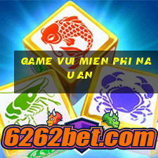 game vui mien phi nau an