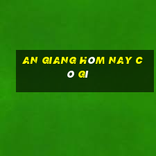 an giang hôm nay có gì