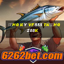 Đăng ký Vf555 Thưởng 288k