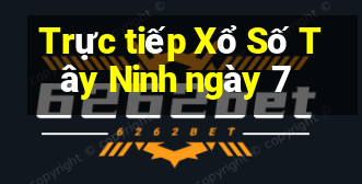 Trực tiếp Xổ Số Tây Ninh ngày 7