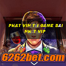 Phat Vin Tải Game Bài Nhất Vip