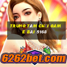 Trung tâm Chơi game bài 5168