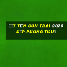 đặt tên con trai 2020 hợp phong thuỷ