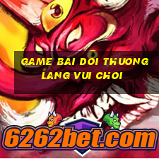 game bai doi thuong lang vui choi