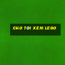 cho tôi xem lego