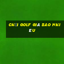 chơi golf giá bao nhiêu