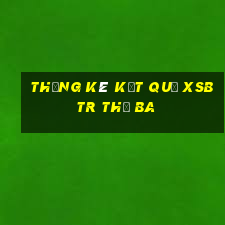 THỐNG KÊ KẾT QUẢ XSBTR thứ Ba