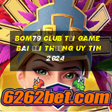 Bom79 Club Tải Game Bài Đổi Thưởng Uy Tín 2024