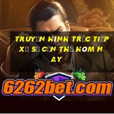 truyền hình trực tiếp xổ số cần thơ hôm nay