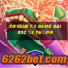 To Club Tại Game Bài B52 Đổi Thưởng