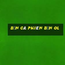 Bắn cá Phiên bản ol