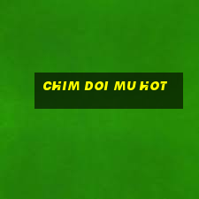 chim doi mu hot