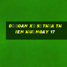 Dự Đoán Xổ Số thừa thiên huế ngày 17