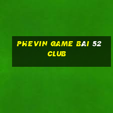 Phevin Game Bài 52 Club