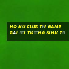 No Hu Club Tại Game Bài Đổi Thưởng Sinh Tử