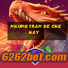 nhung tran de che hay