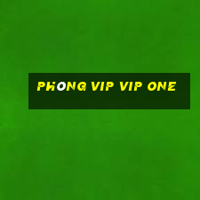 Phòng vip vip One