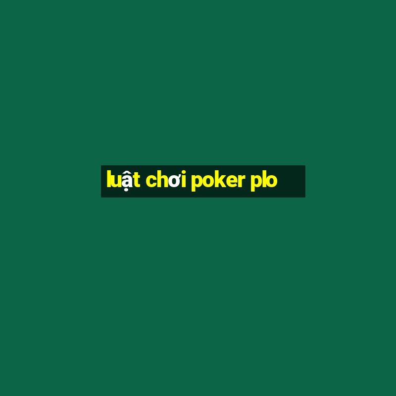 luật chơi poker plo