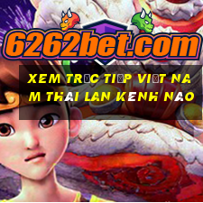 xem trực tiếp việt nam thái lan kênh nào