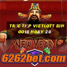 Trực tiếp vietlott Bingo18 ngày 20