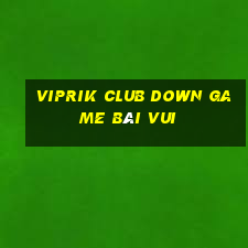 Viprik Club Down Game Bài Vui