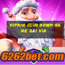 Viprik Club Down Game Bài Vui