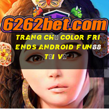 Trang chủ Color Friends Android Fun88 tải về