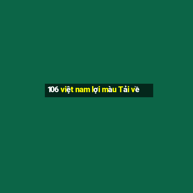 106 việt nam lợi màu Tải về