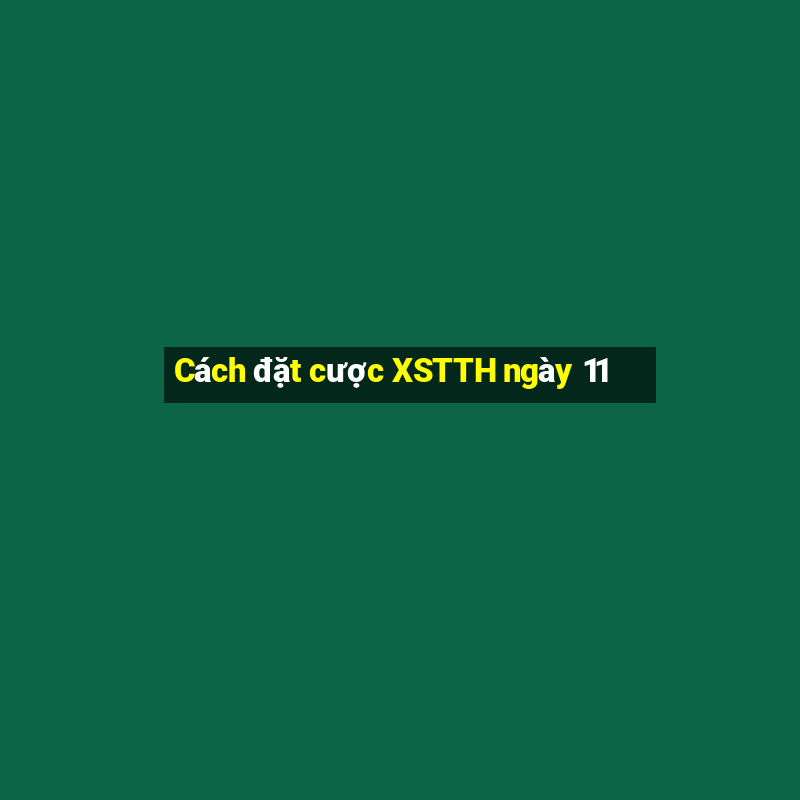 Cách đặt cược XSTTH ngày 11