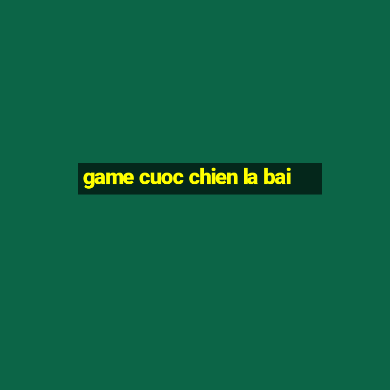 game cuoc chien la bai