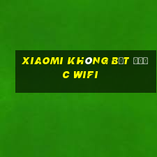 xiaomi không bắt được wifi