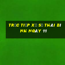 Trực tiếp Xổ Số thái bình ngày 11