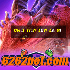 chơi tiến lên là gì