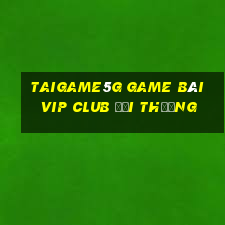 Taigame5G Game Bài Vip Club Đổi Thưởng