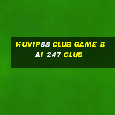 Huvip88 Club Game Bài 247 Club